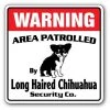 SignMission WD-LONG HAIRED CHIHUAHUA 12 x 8 in. Area Patrolled Guard Gag Funny Owner Lover Long Hair Chihuahua Security Sign