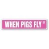 SignMission SS-624-WHEN PIGS FLY 6 x 24 in. When Pigs Fly Street Sign - Aint Happening Funny Joke